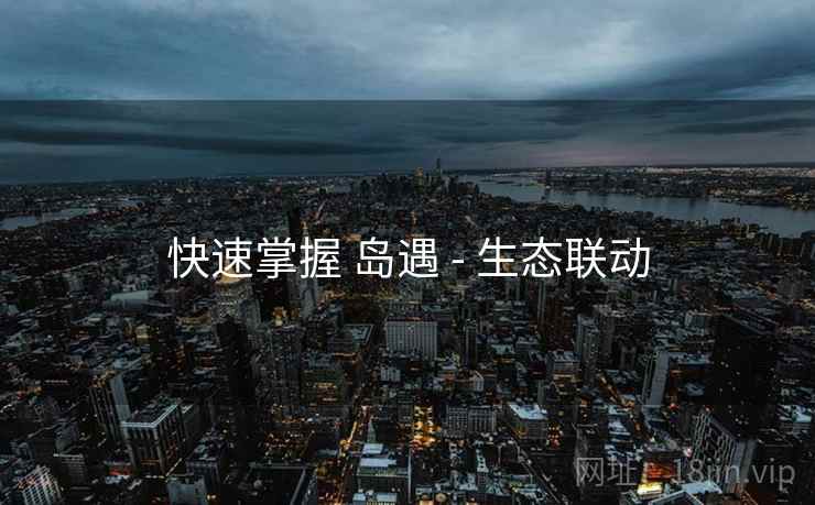 快速掌握 岛遇 - 生态联动