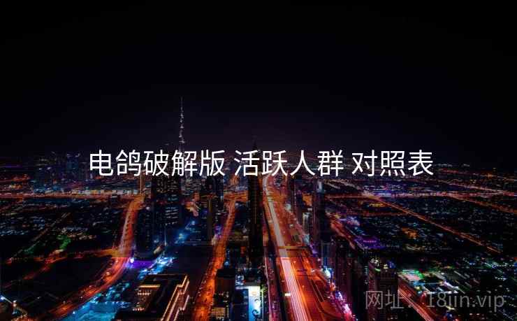 电鸽破解版 活跃人群 对照表