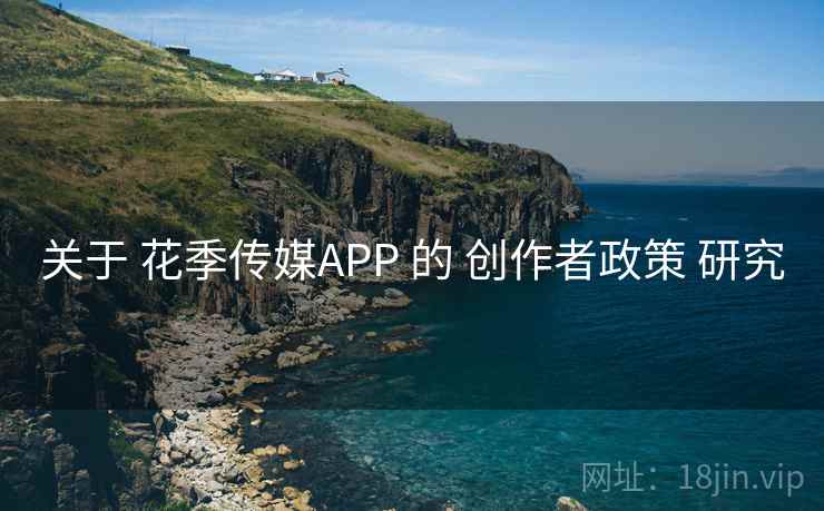 关于 花季传媒APP 的 创作者政策 研究