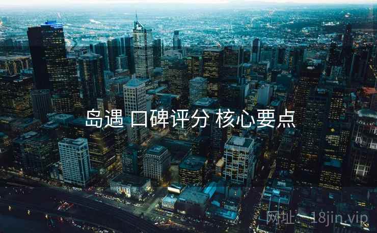 岛遇 口碑评分 核心要点
