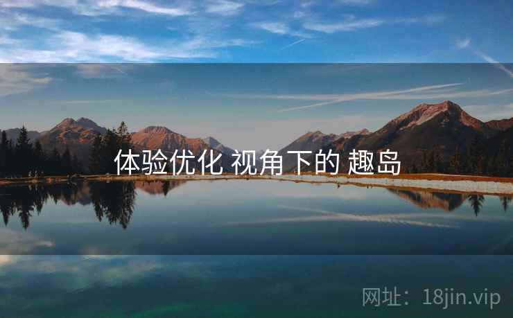 体验优化 视角下的 趣岛