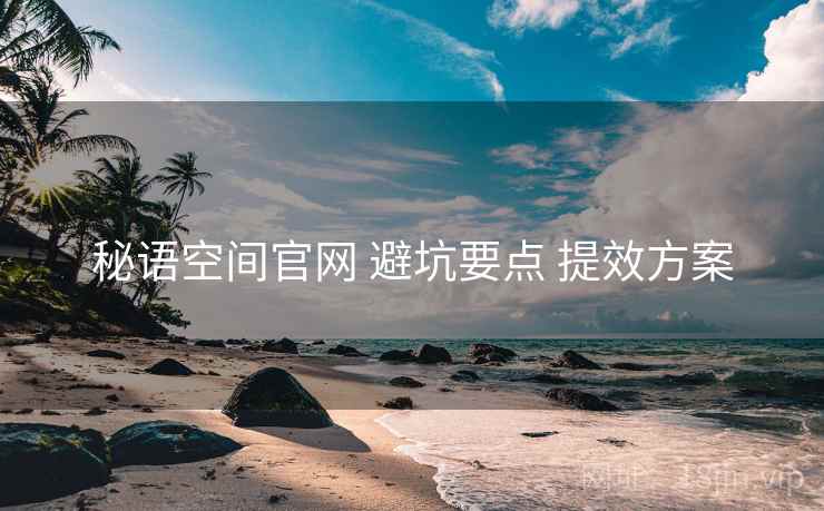 秘语空间官网 避坑要点 提效方案
