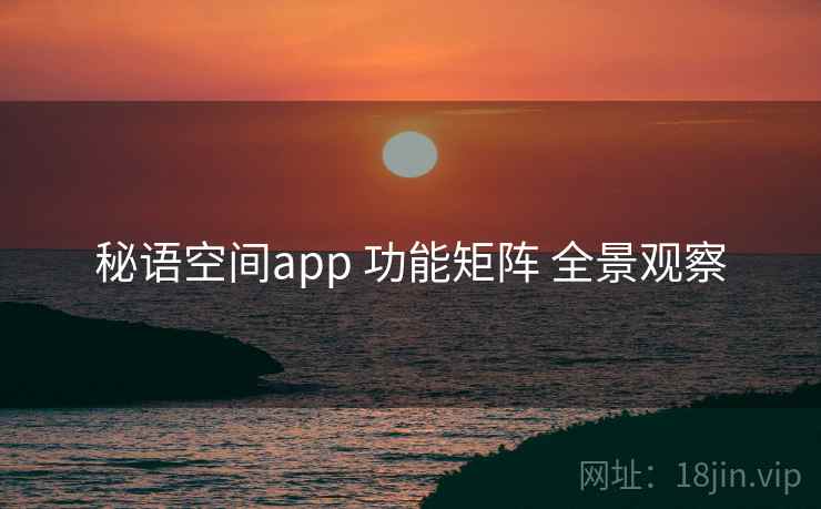 秘语空间app 功能矩阵 全景观察