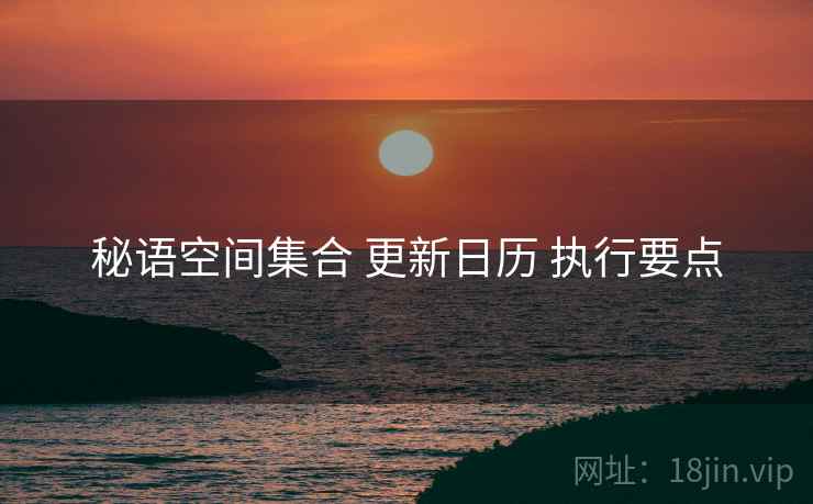 秘语空间集合 更新日历 执行要点