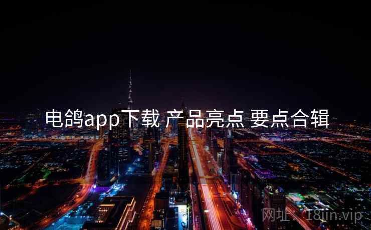 电鸽app下载 产品亮点 要点合辑