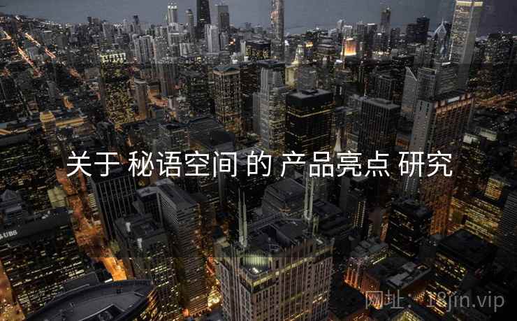 关于 秘语空间 的 产品亮点 研究