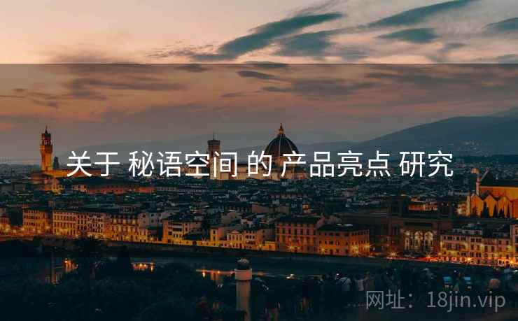 关于 秘语空间 的 产品亮点 研究