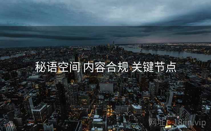 秘语空间 内容合规 关键节点