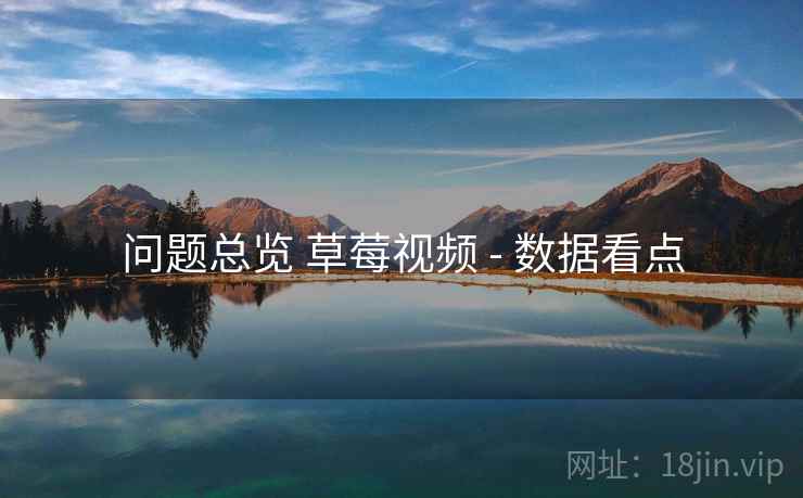 问题总览 草莓视频 - 数据看点